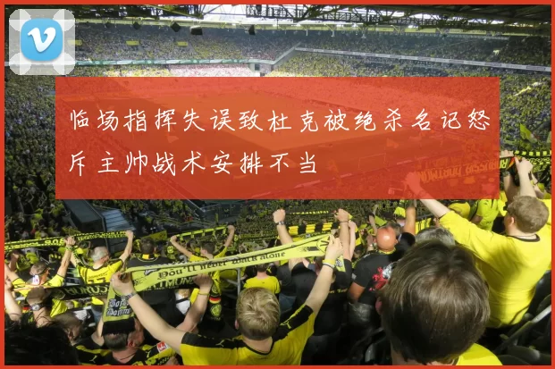 临场指挥失误致杜克被绝杀名记怒斥主帅战术安排不当